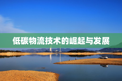 低碳物流技术的崛起与发展