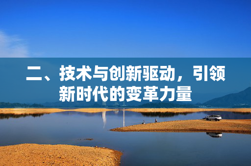 二、技术与创新驱动，引领新时代的变革力量