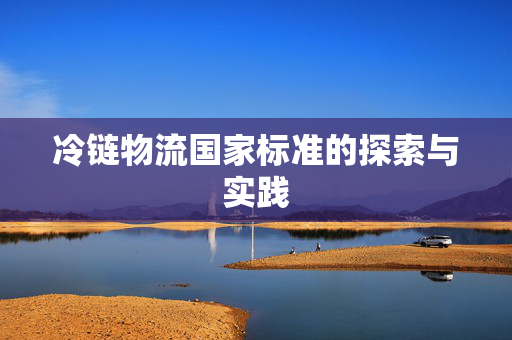冷链物流国家标准的探索与实践