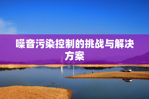 噪音污染控制的挑战与解决方案